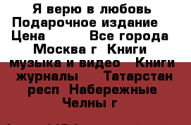 Я верю в любовь Подарочное издание  › Цена ­ 300 - Все города, Москва г. Книги, музыка и видео » Книги, журналы   . Татарстан респ.,Набережные Челны г.